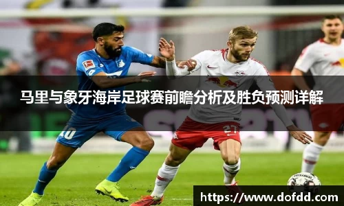 马里与象牙海岸足球赛前瞻分析及胜负预测详解