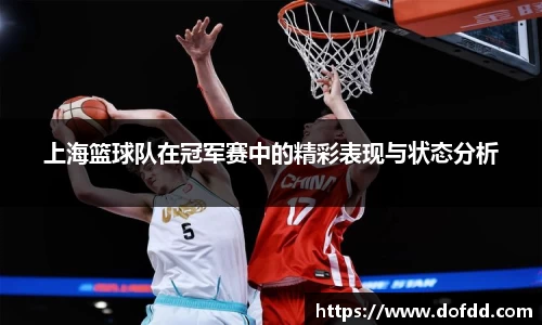 上海篮球队在冠军赛中的精彩表现与状态分析